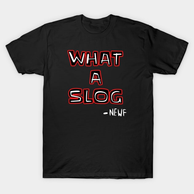 What a slog newf shirt T-Shirt by ThatJokerGuy